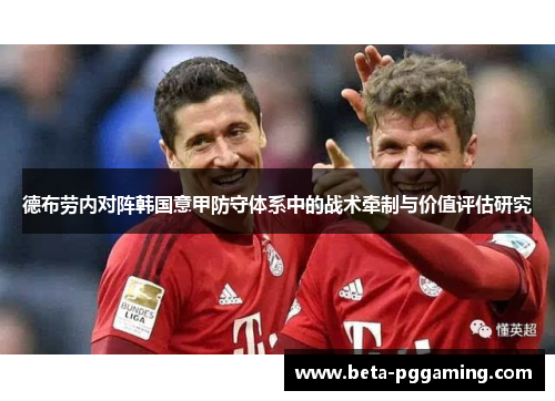 德布劳内对阵韩国意甲防守体系中的战术牵制与价值评估研究